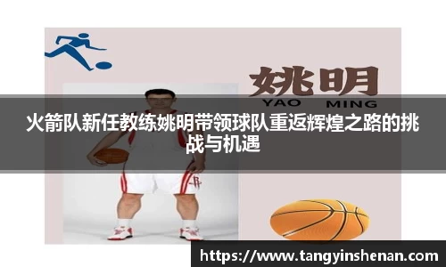 火箭队新任教练姚明带领球队重返辉煌之路的挑战与机遇